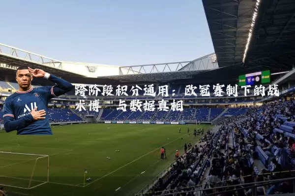 跨阶段积分通用:欧冠赛制下的战术博弈与数据真相
